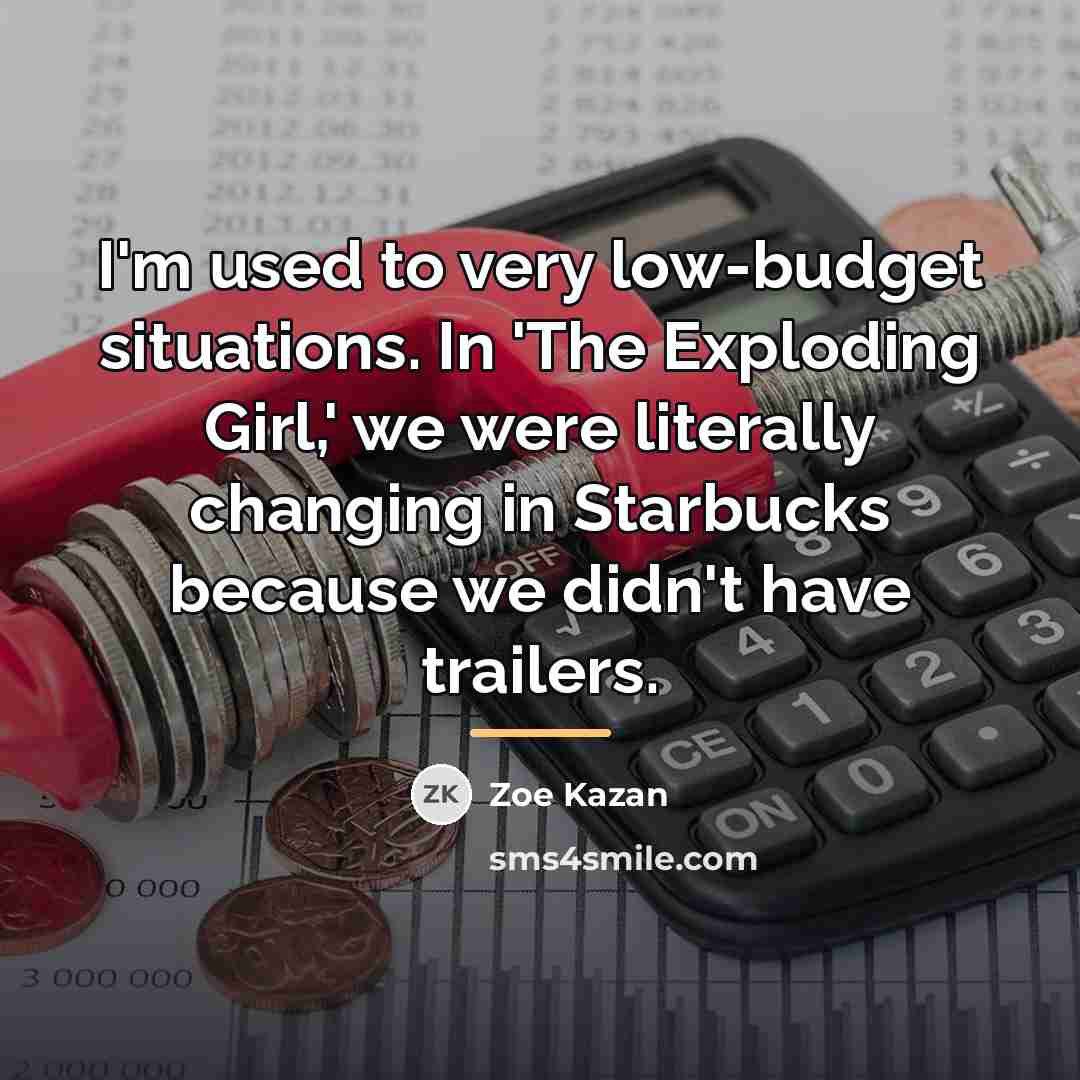 “I'm used to very low-budget situations. In 'The Exploding Girl,'…” quote by Zoe Kazan