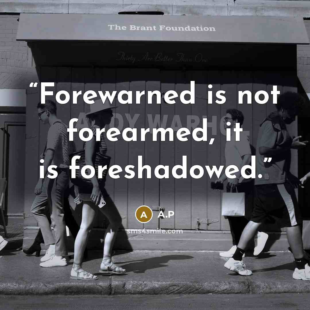 “Forewarned is not forearmed, it is foreshadowed.” quote by A.P