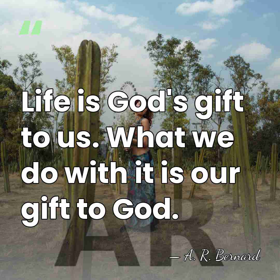 Life is God's gift to us. What we do with it is&hellip; - A. R. Bernard