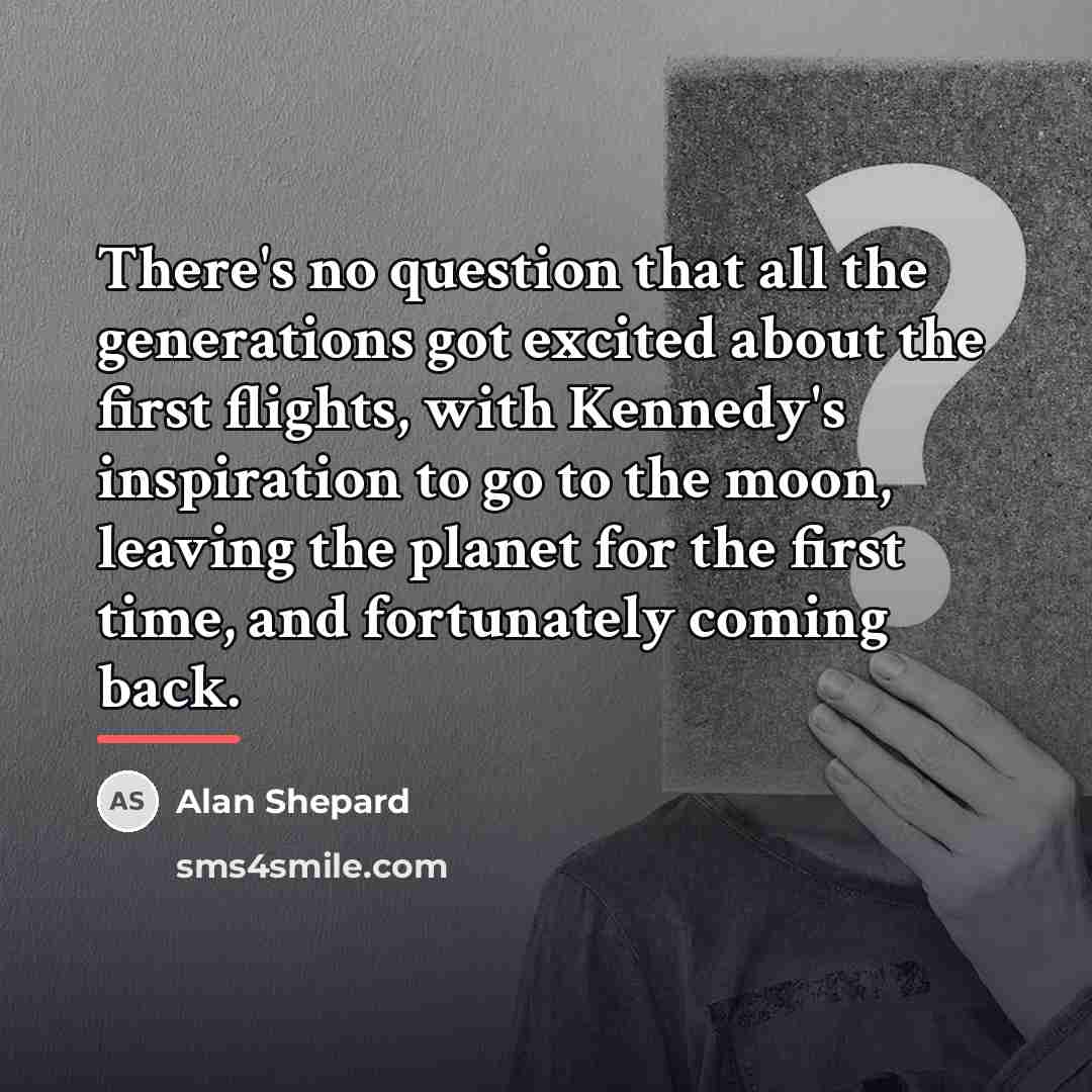 “There's no question that all the generations got excited about…” quote by Alan Shepard