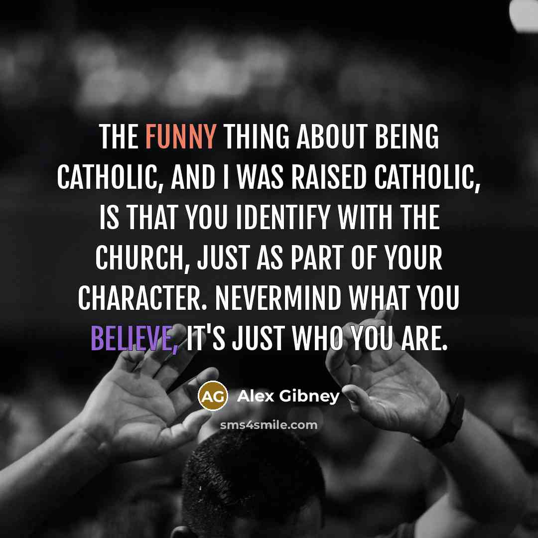“The funny thing about being Catholic, and I was raised…” quote by Alex Gibney
