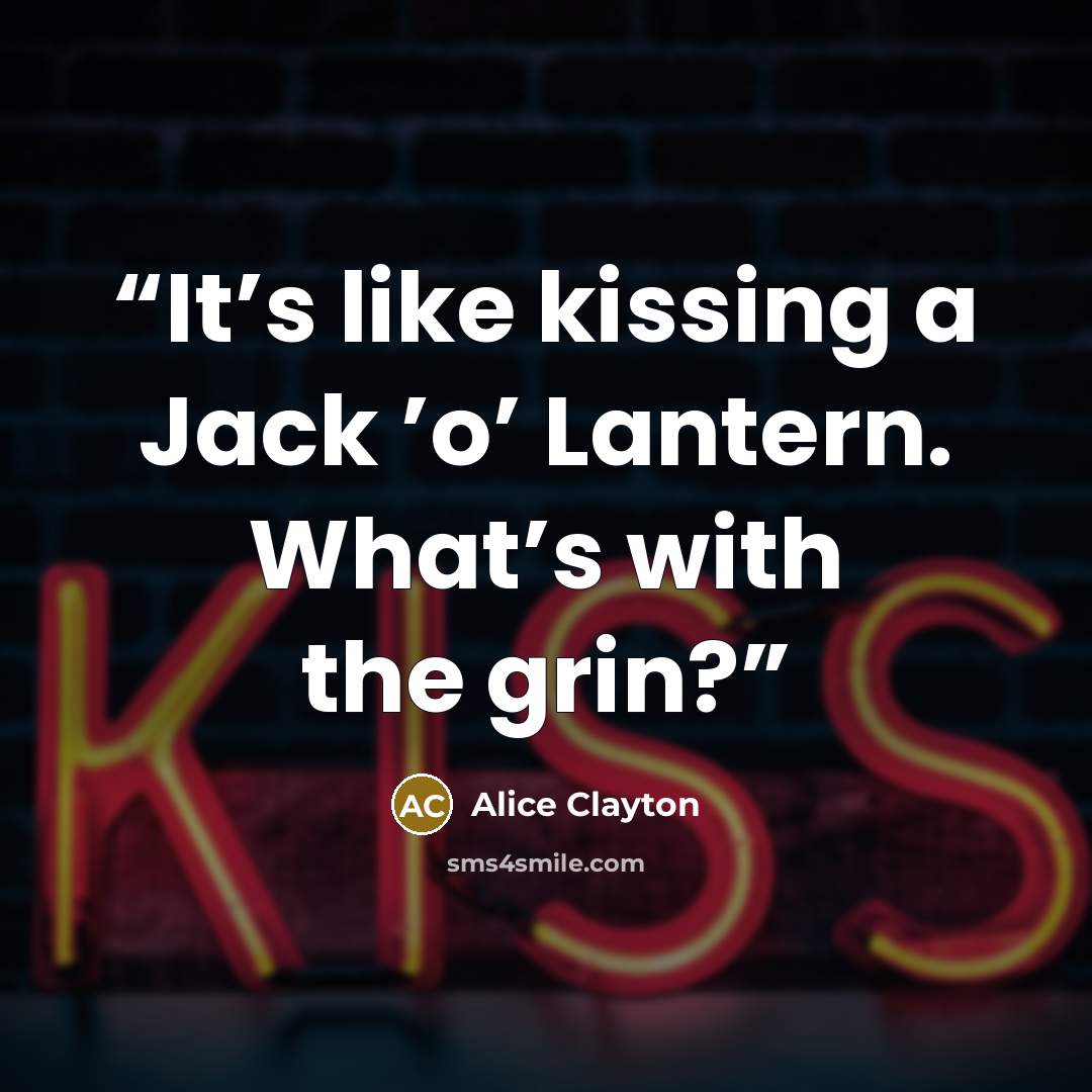 “It’s like kissing a Jack ’o’ Lantern. What’s with the grin?” quote by Alice Clayton