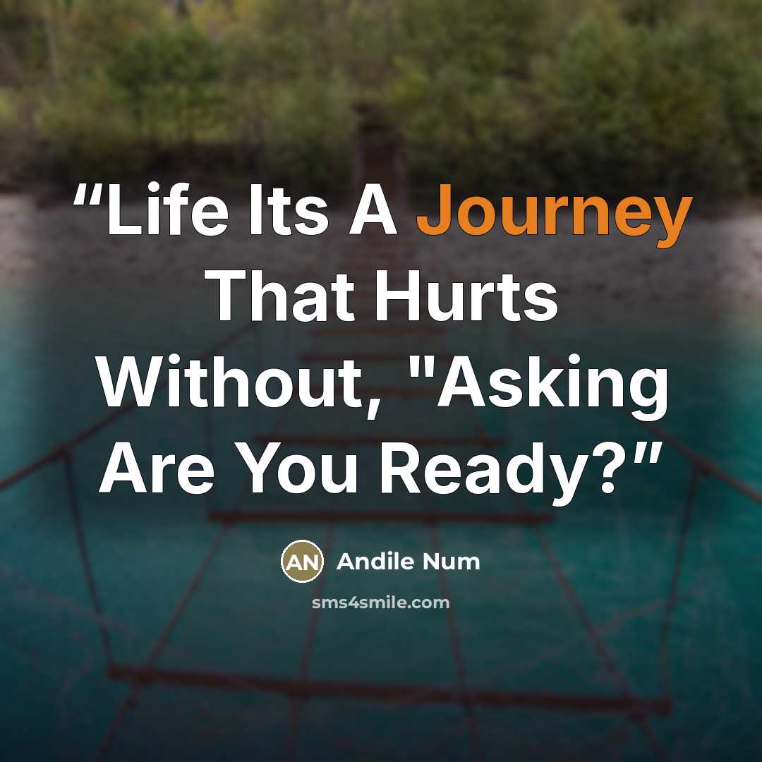 “Life Its A Journey That Hurts Without, "Asking Are You Ready?” quote by Andile Num