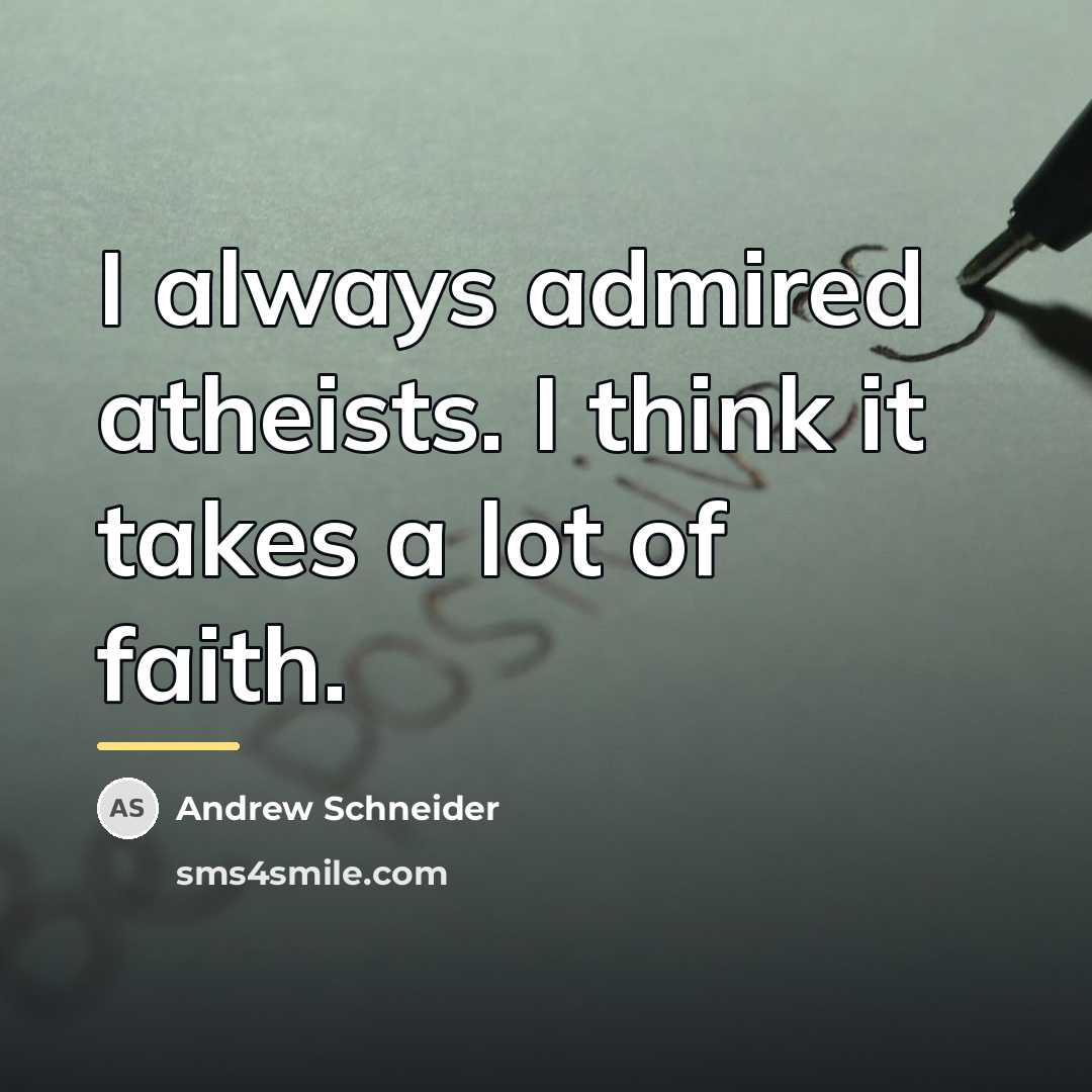 “I always admired atheists. I think it takes a lot…” quote by Andrew Schneider