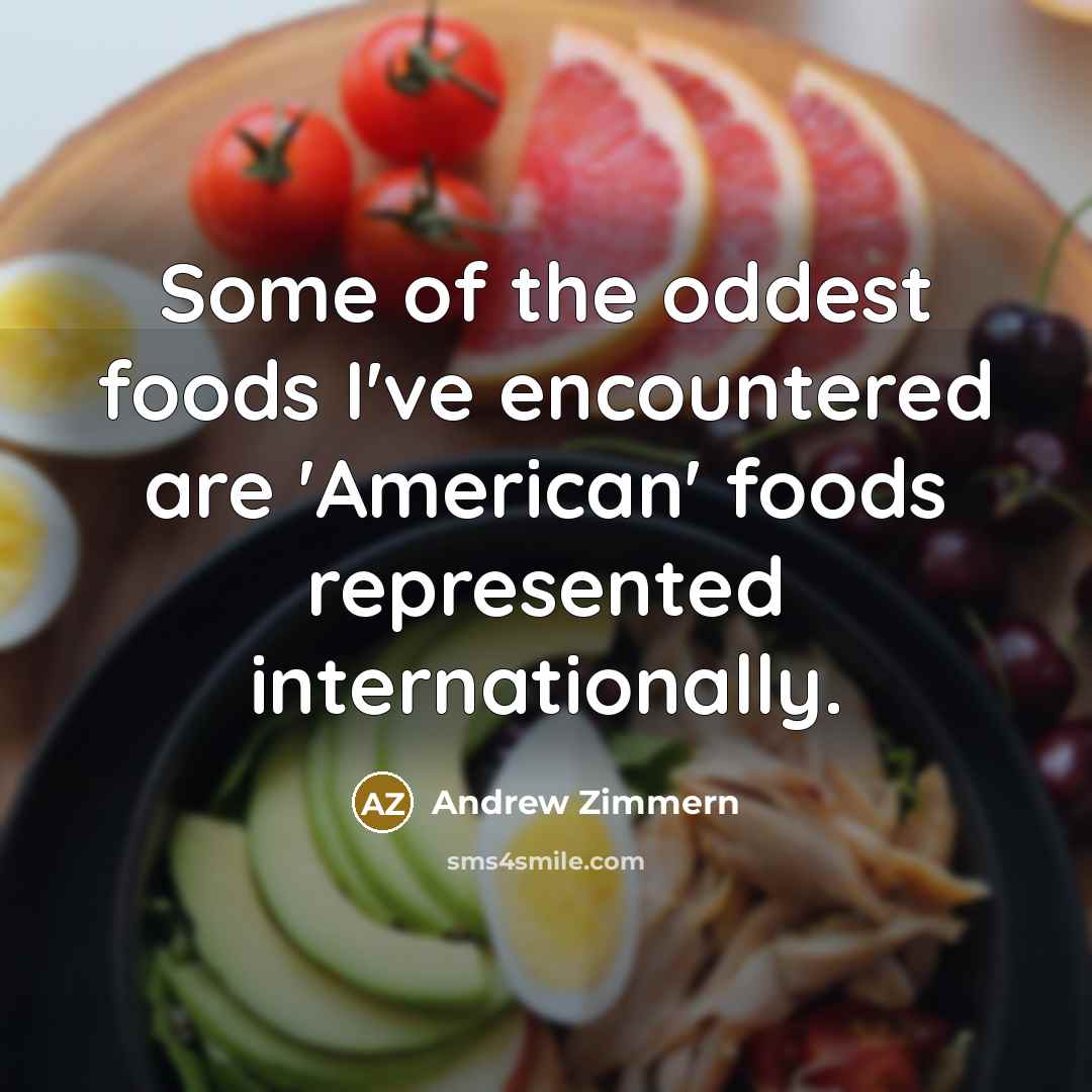 “Some of the oddest foods I've encountered are 'American' foods…” quote by Andrew Zimmern