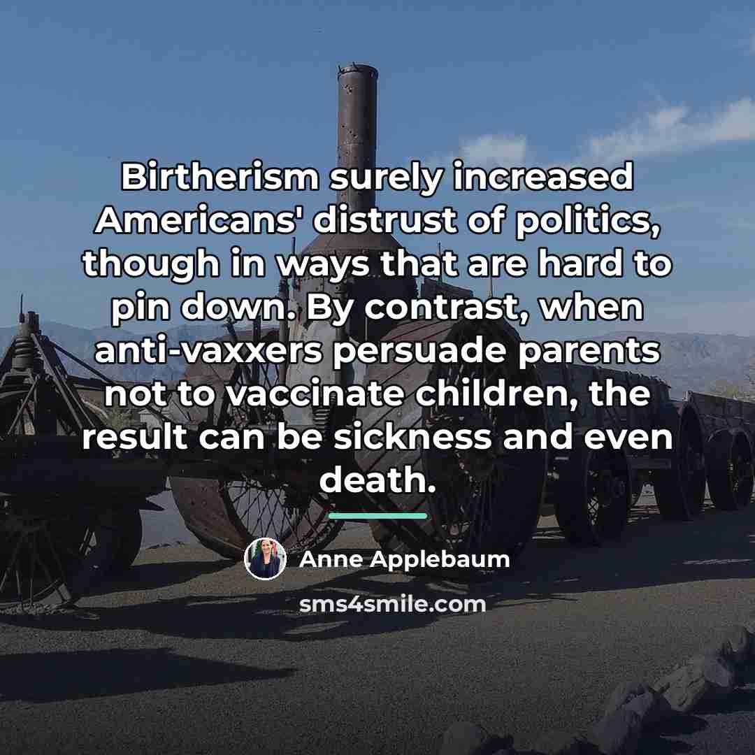 “Birtherism surely increased Americans' distrust of politics, though in ways…” quote by Anne Applebaum