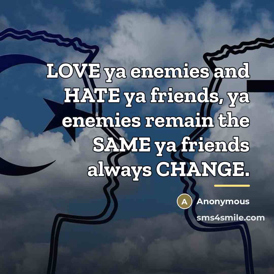“LOVE ya enemies and HATE ya friends, ya enemies remain…” quote by Anonymous