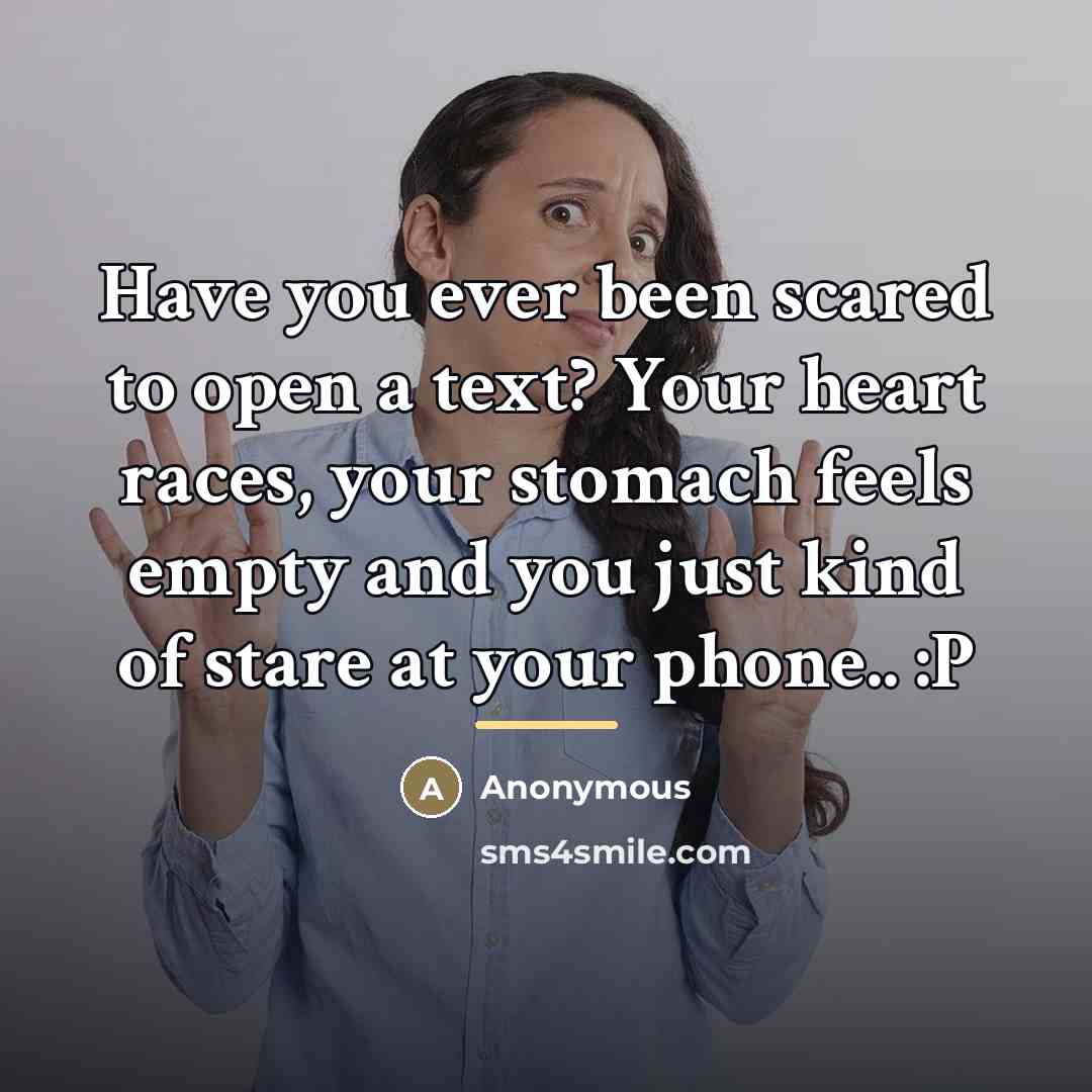 “Have you ever been scared to open a text? Your…” quote by Anonymous