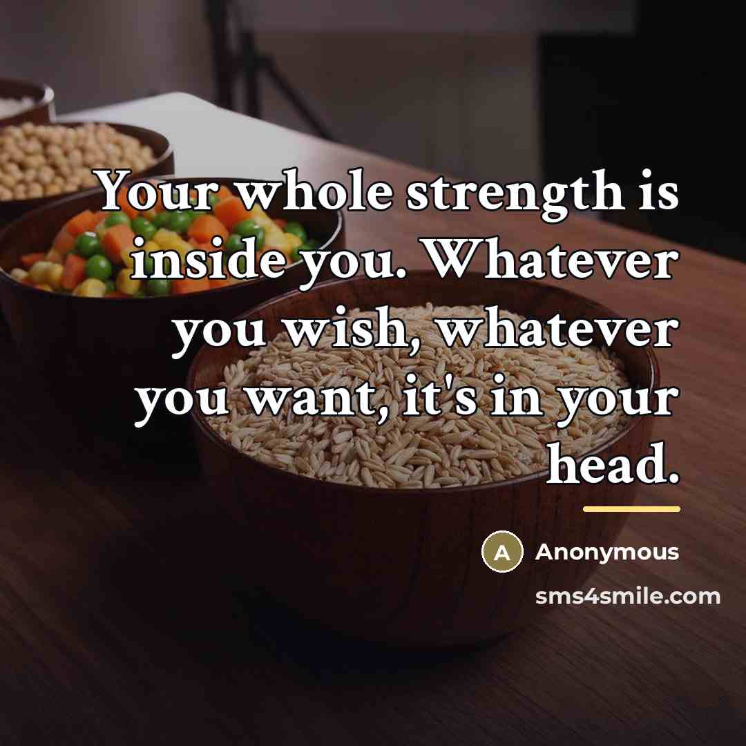 “Your whole strength is inside you. Whatever you wish, whatever…” quote by Anonymous
