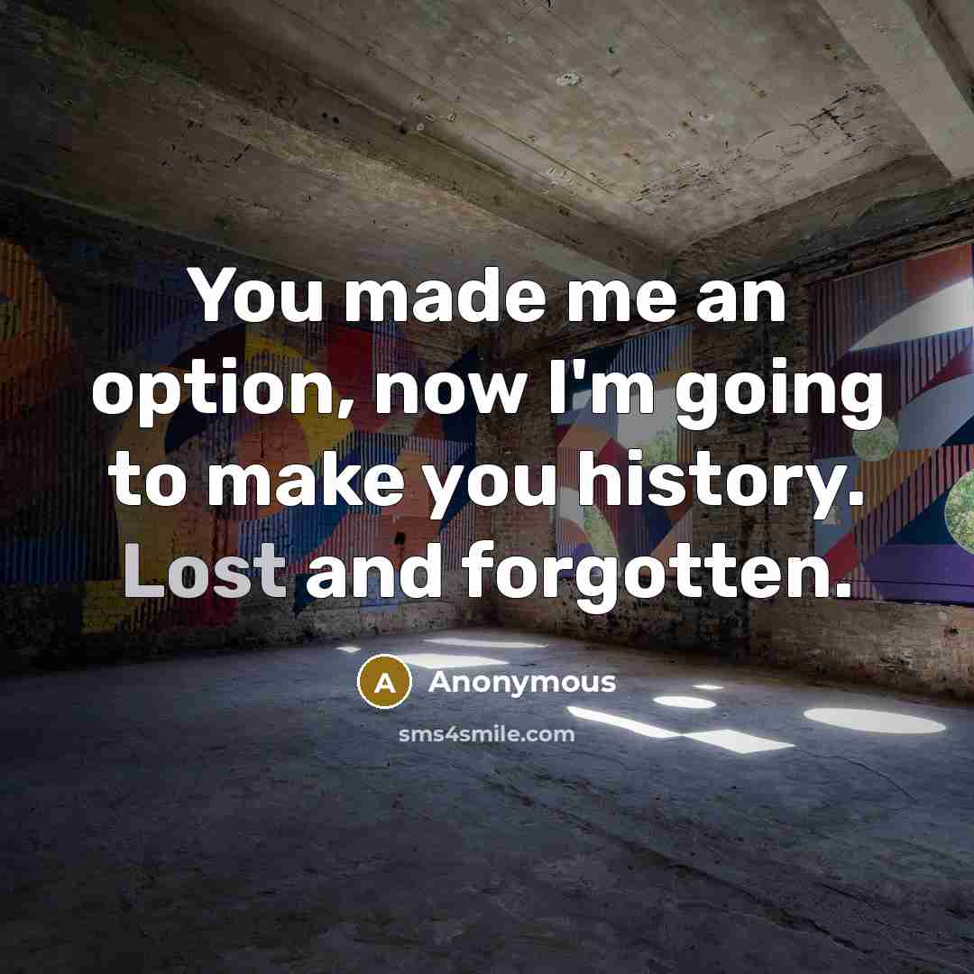 “You made me an option, now I'm going to make…” quote by Anonymous