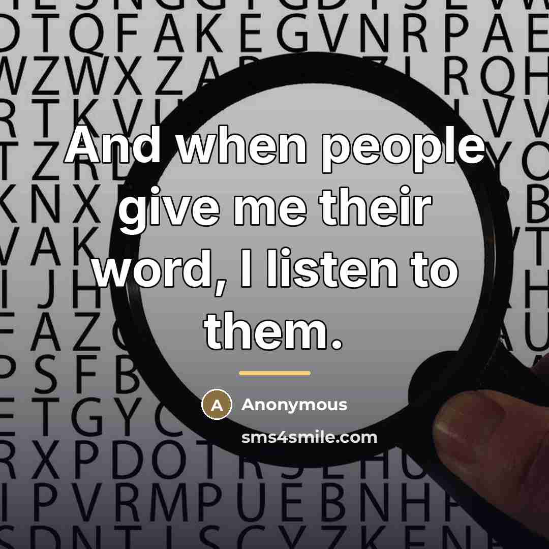 “And when people give me their word, I listen to…” quote by Anonymous
