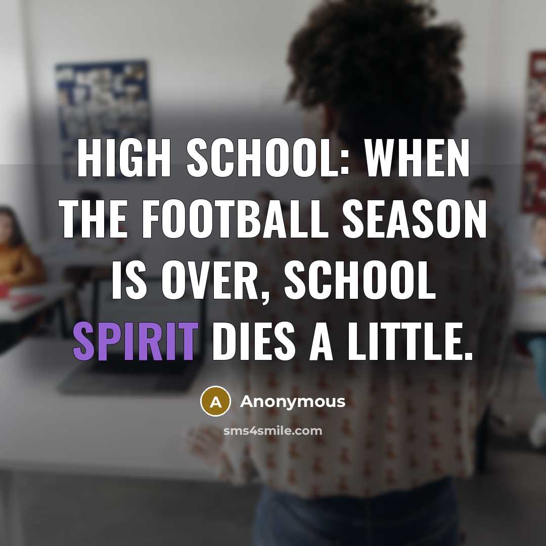 “High school: when the football season is over, school spirit…” quote by Anonymous