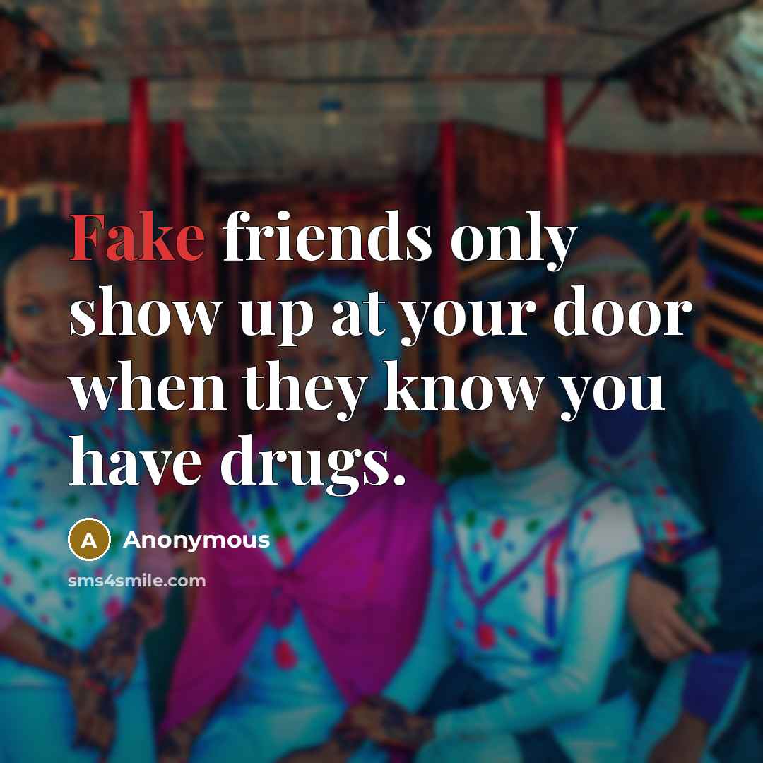 “Fake friends only show up at your door when they…” quote by Anonymous