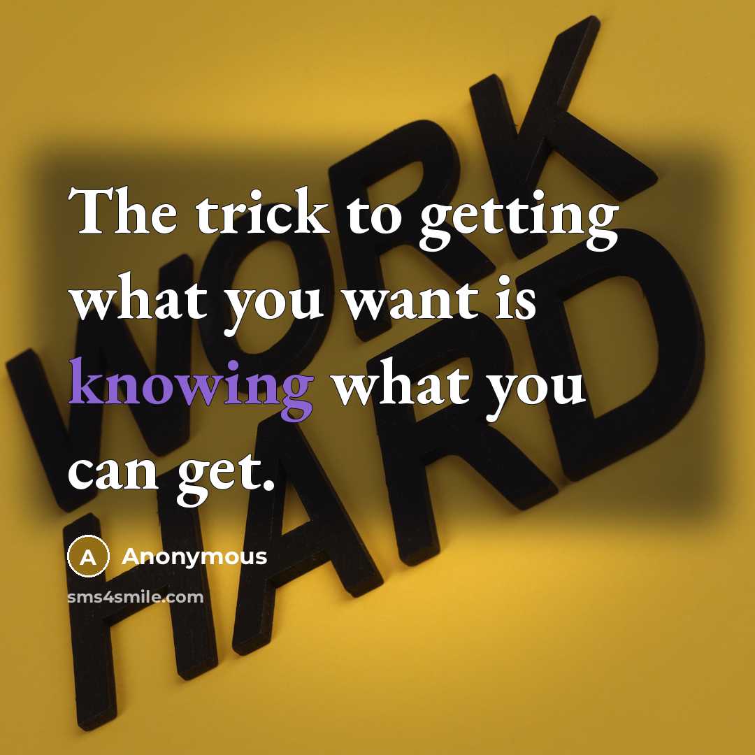 “The trick to getting what you want is knowing what…” quote by Anonymous