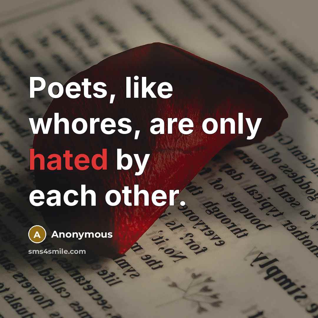 “Poets, like whores, are only hated by each other.…” quote by Anonymous