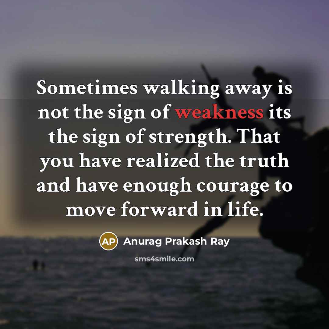 “Sometimes walking away is not the sign of weakness its…” quote by Anurag Prakash Ray