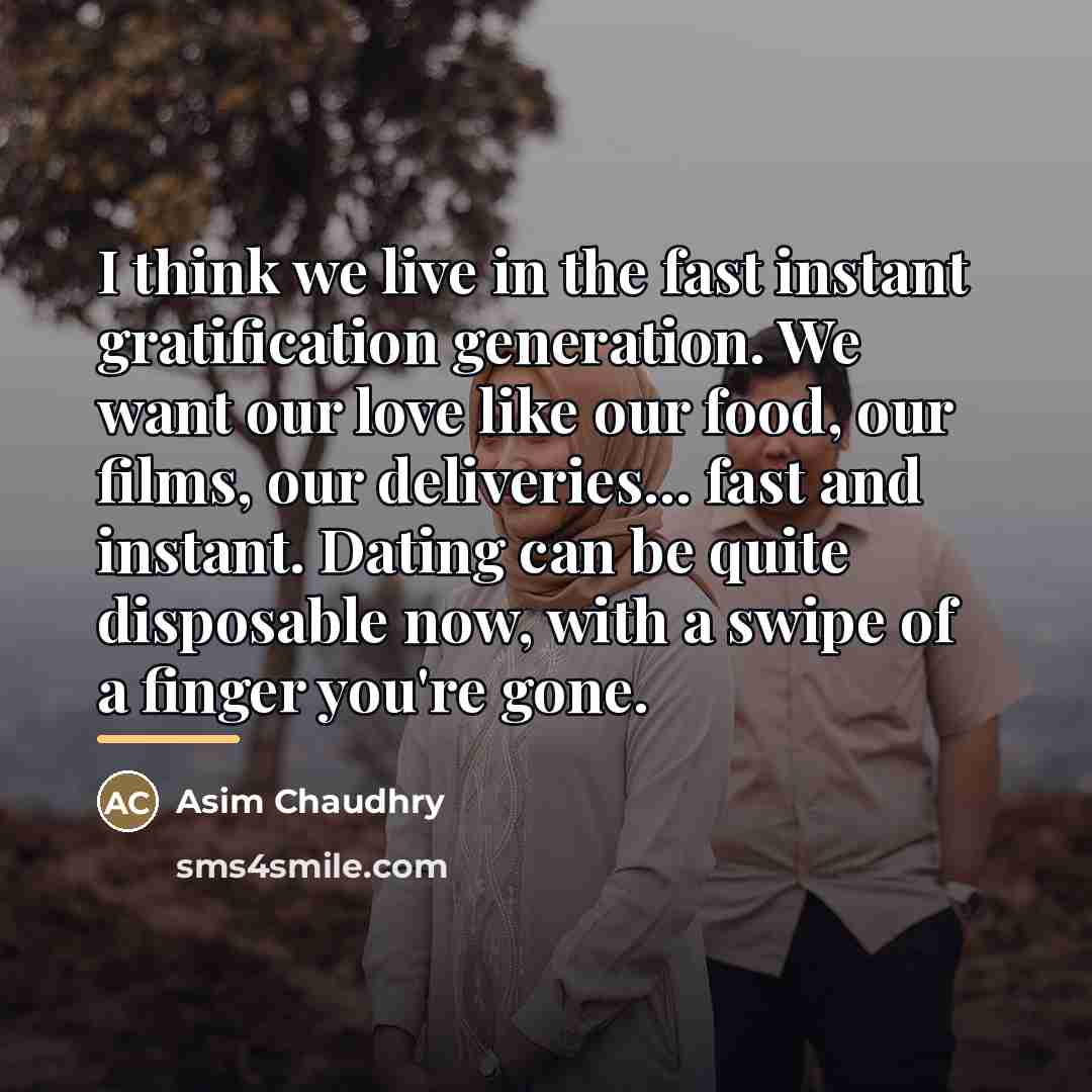 “I think we live in the fast instant gratification generation.…” quote by Asim Chaudhry