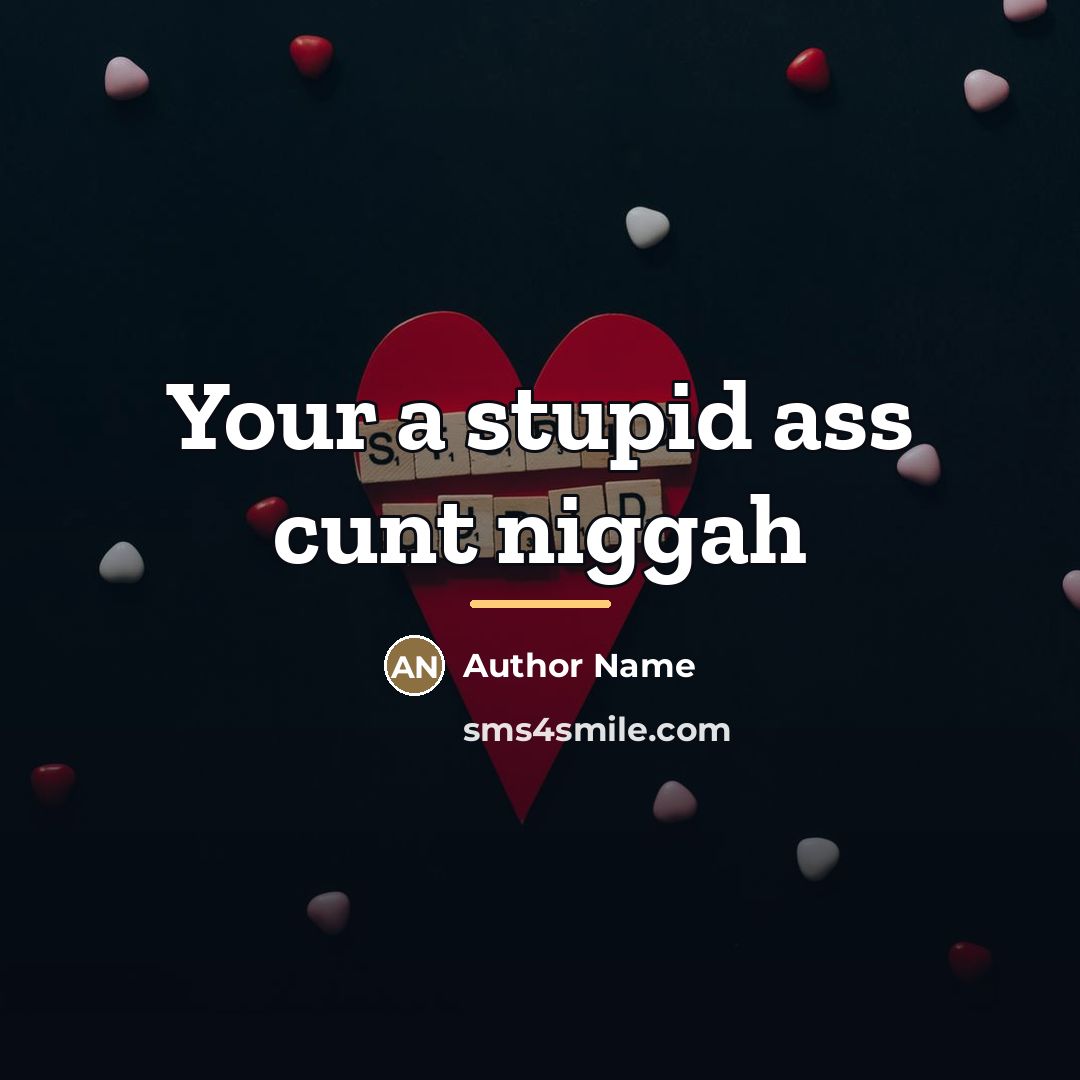 “Your a stupid ass cunt niggah…” quote by Author Name