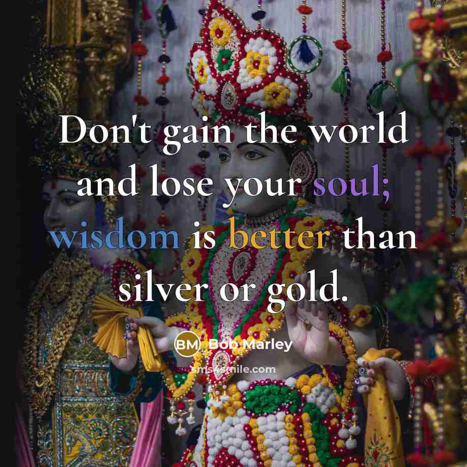 “Don't gain the world and lose your soul; wisdom is…” quote by Bob Marley
