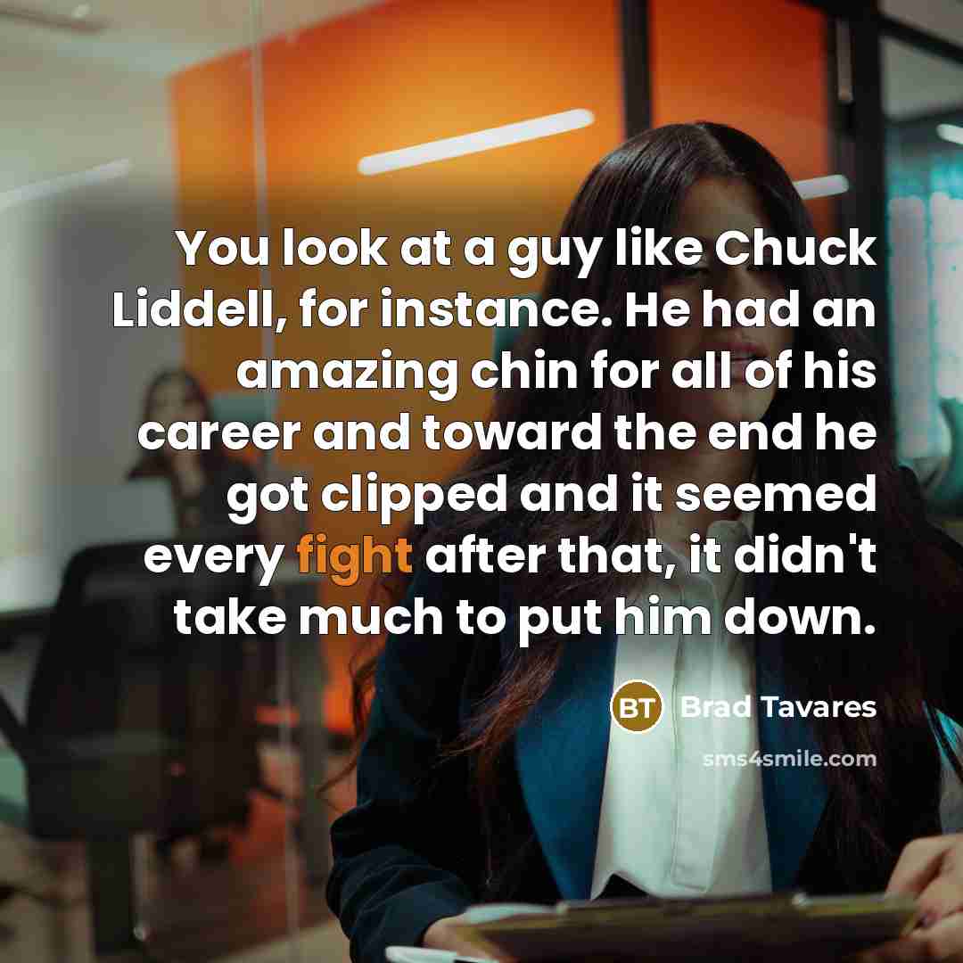 “You look at a guy like Chuck Liddell, for instance.…” quote by Brad Tavares