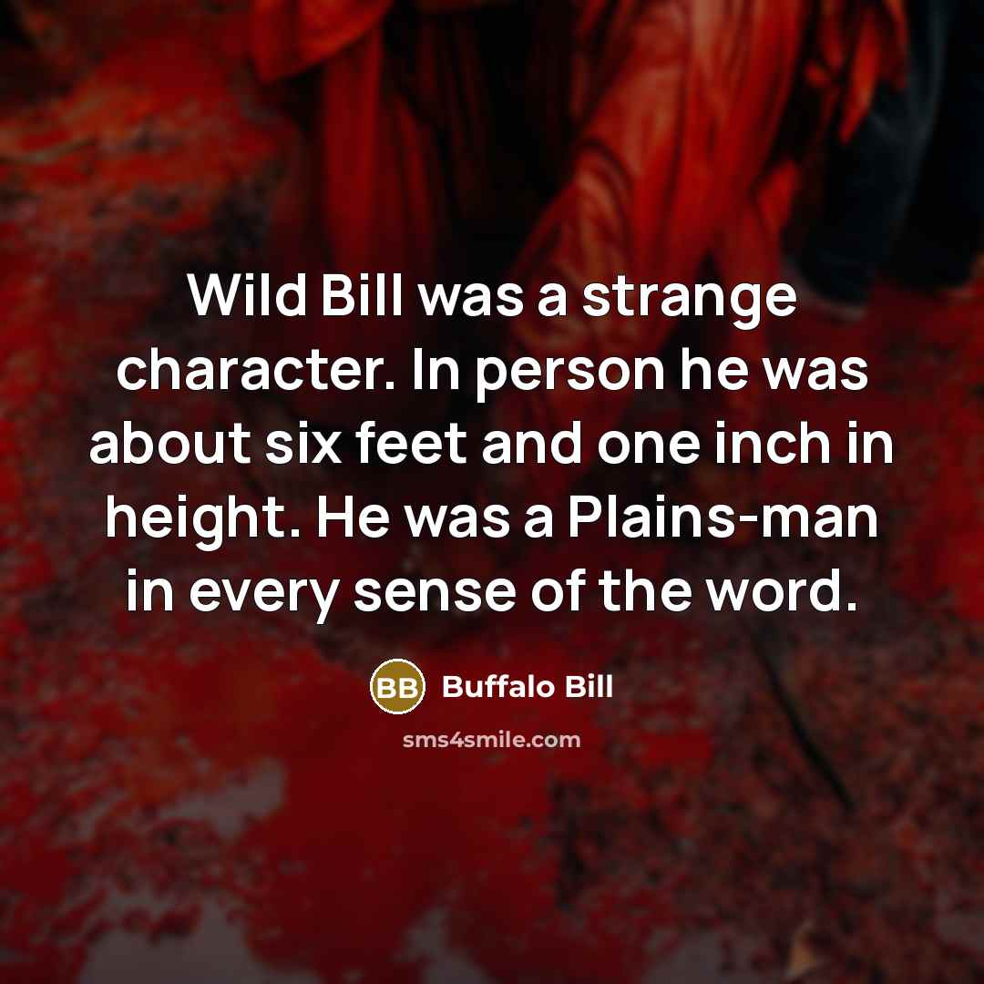 “Wild Bill was a strange character. In person he was…” quote by Buffalo Bill