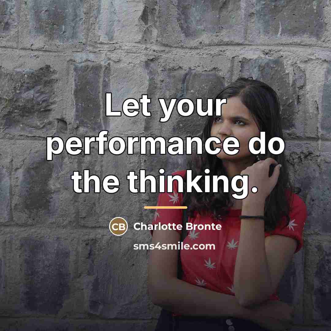 “Let your performance do the thinking.…” quote by Charlotte Bronte