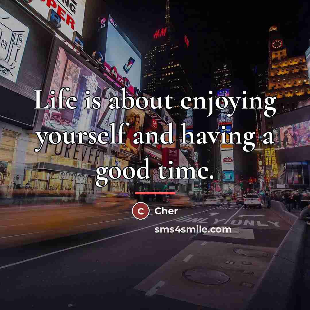 “Life is about enjoying yourself and having a good time.…” quote by Cher