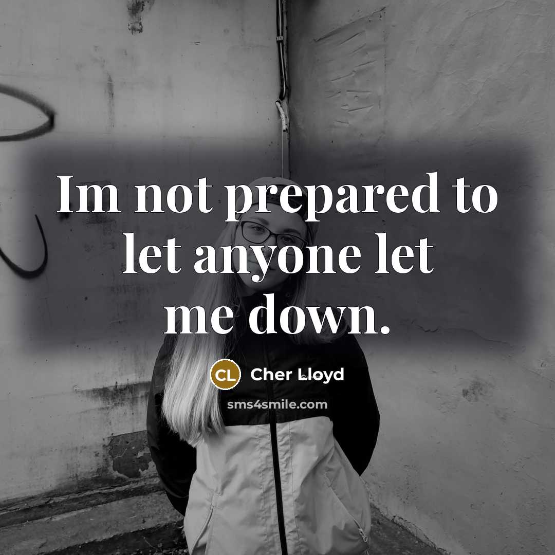 “Im not prepared to let anyone let me down.…” quote by Cher Lloyd