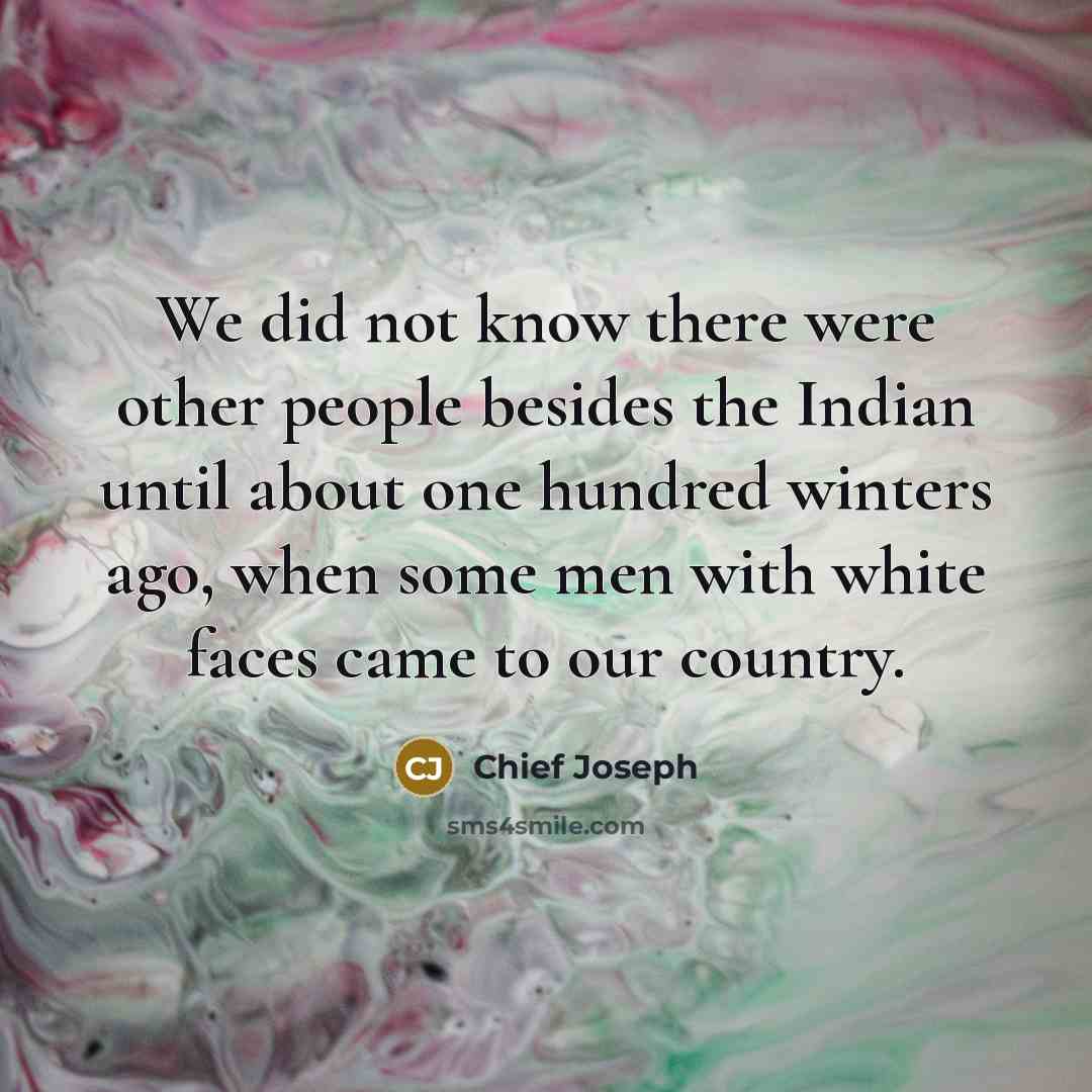 “We did not know there were other people besides the…” quote by Chief Joseph