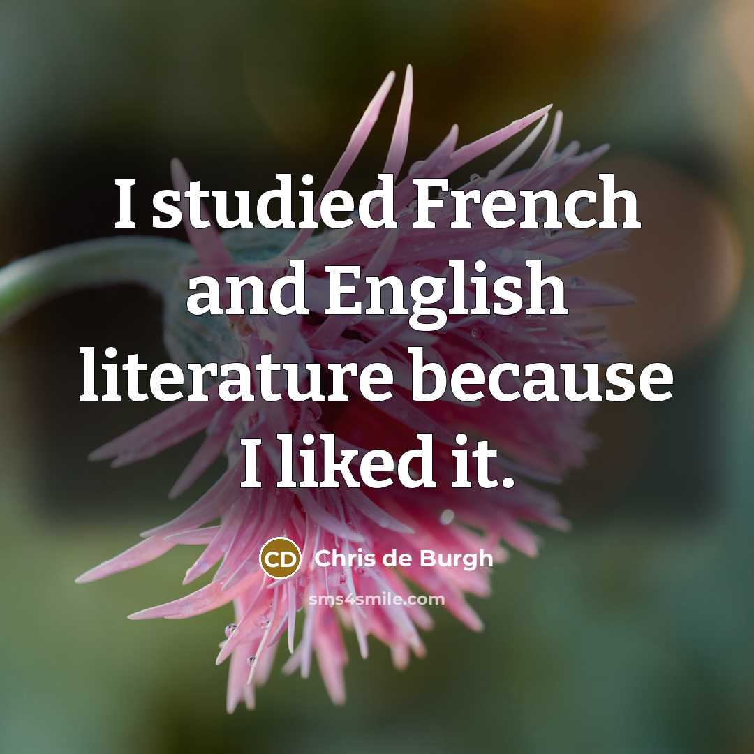 “I studied French and English literature because I liked it.…” quote by Chris de Burgh