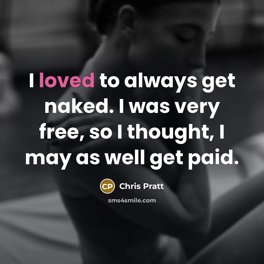 “I loved to always get naked. I was very free,…” quote by Chris Pratt
