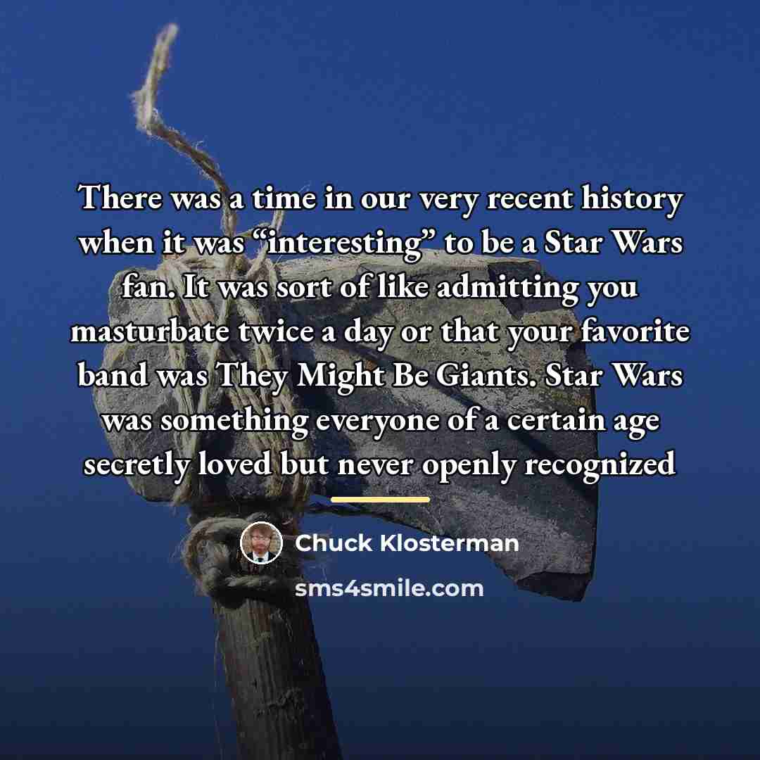 “There was a time in our very recent history when…” quote by Chuck Klosterman