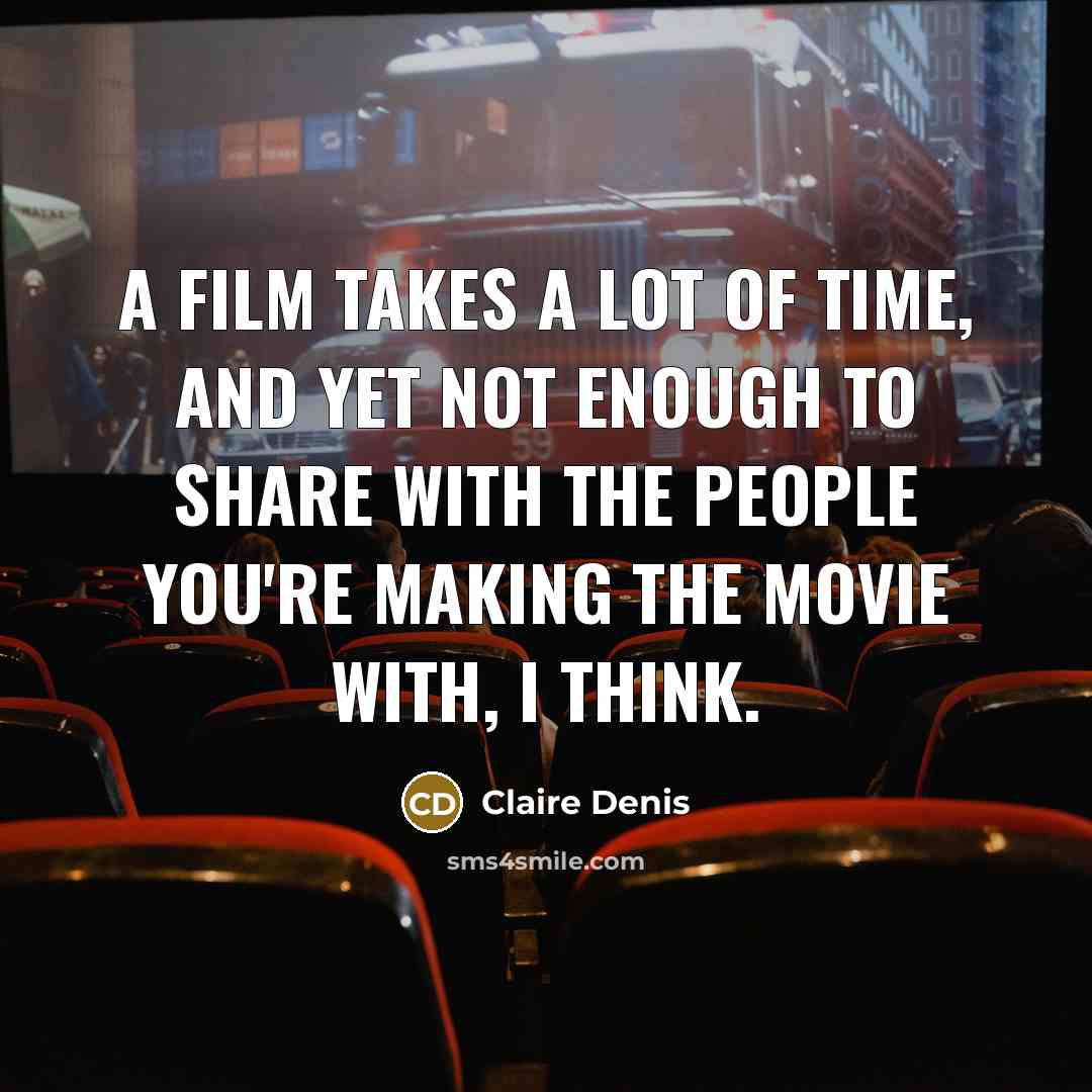 “A film takes a lot of time, and yet not…” quote by Claire Denis