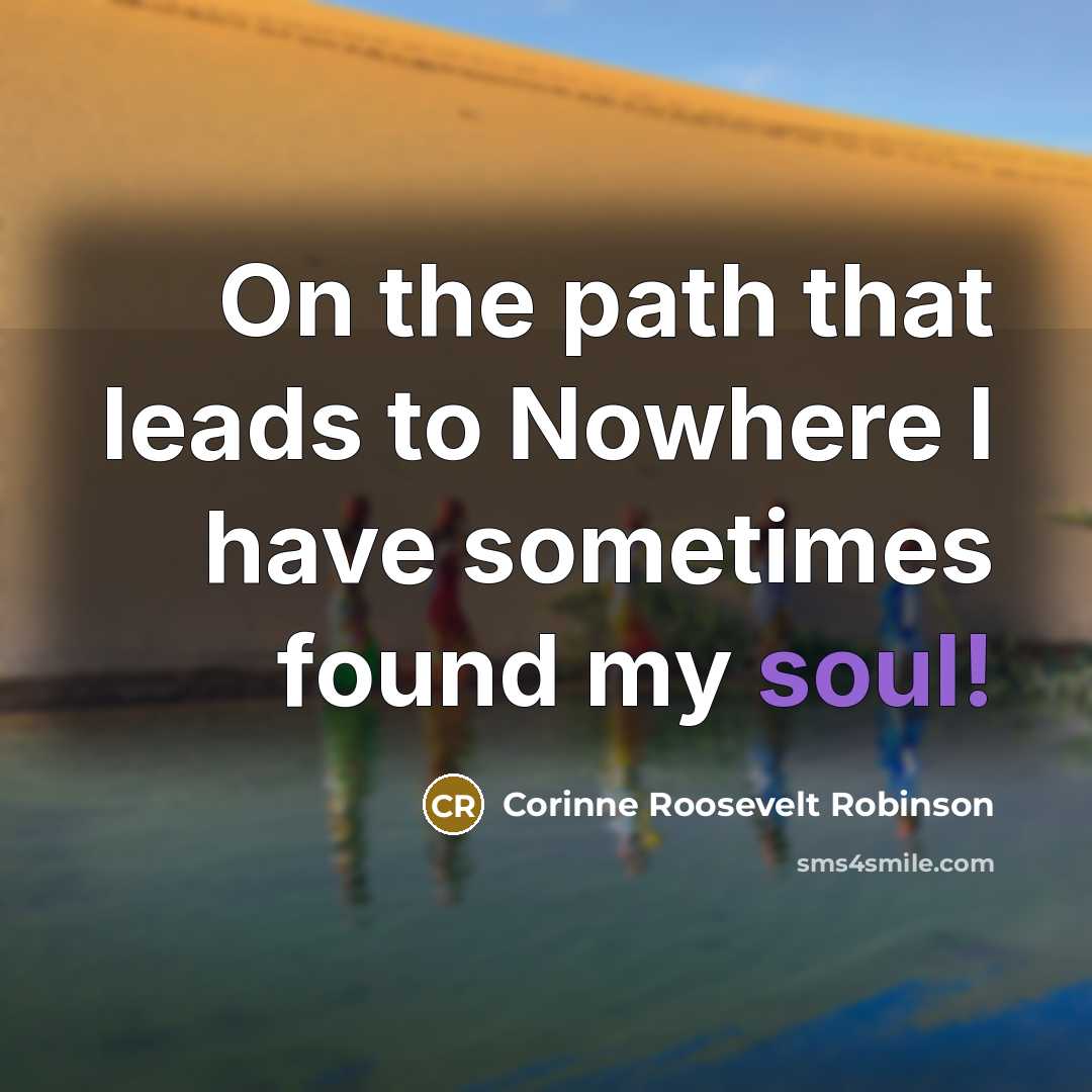 “On the path that leads to Nowhere I have sometimes…” quote by Corinne Roosevelt Robinson