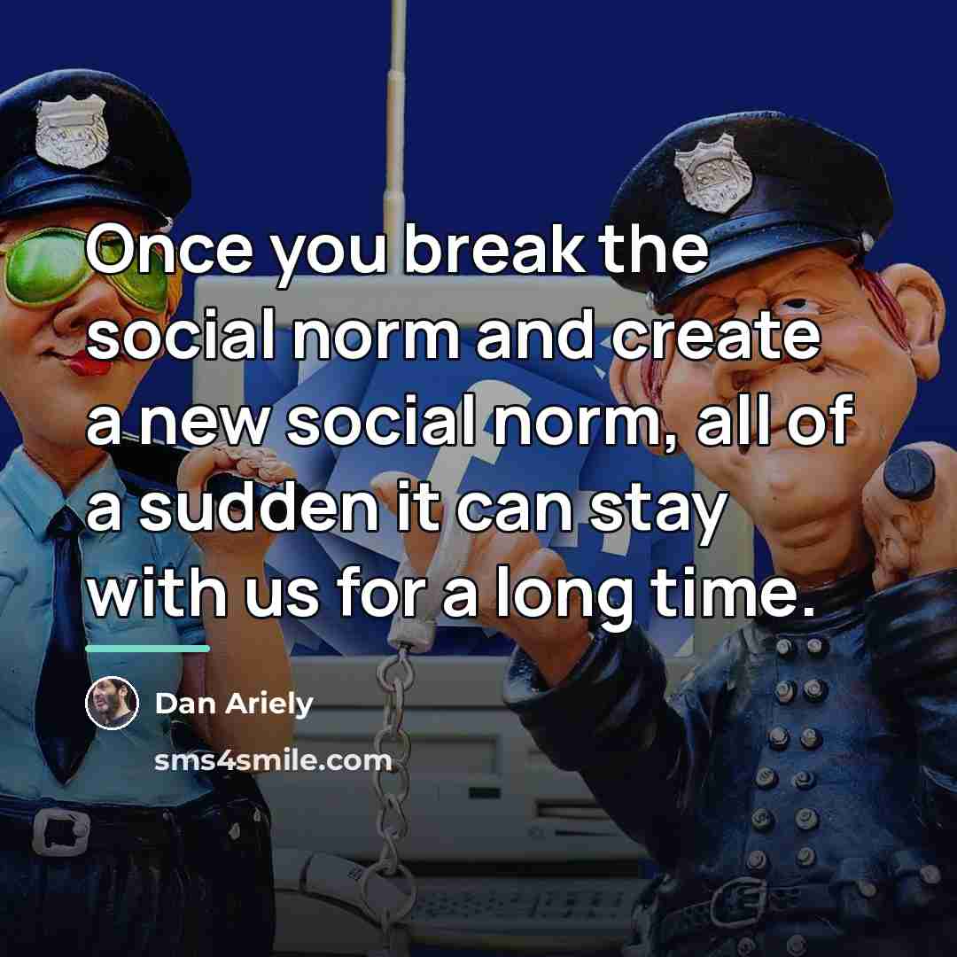 “Once you break the social norm and create a new…” quote by Dan Ariely