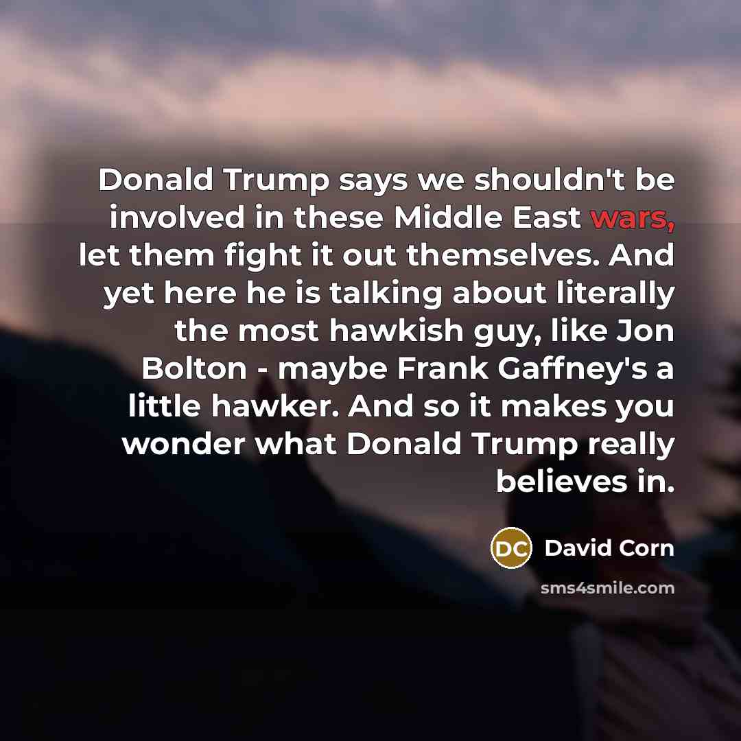 “Donald Trump says we shouldn`t be involved in these Middle…” quote by David Corn