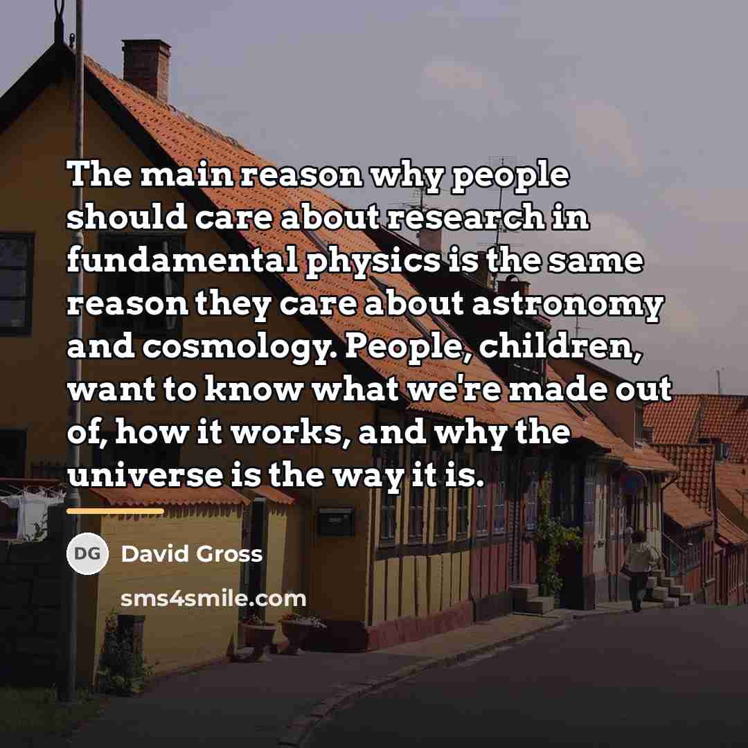 “The main reason why people should care about research in…” quote by David Gross