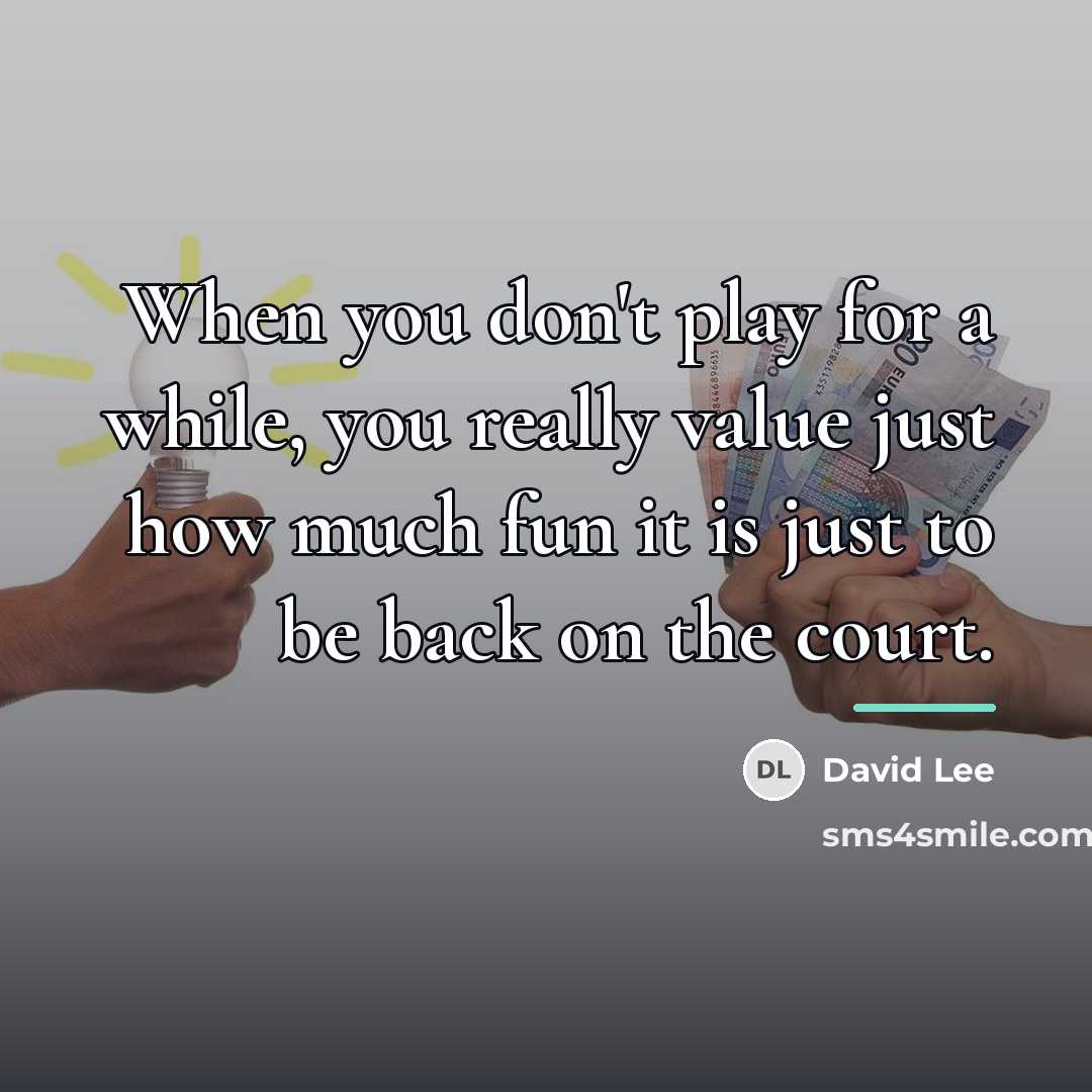 “When you don't play for a while, you really value…” quote by David Lee