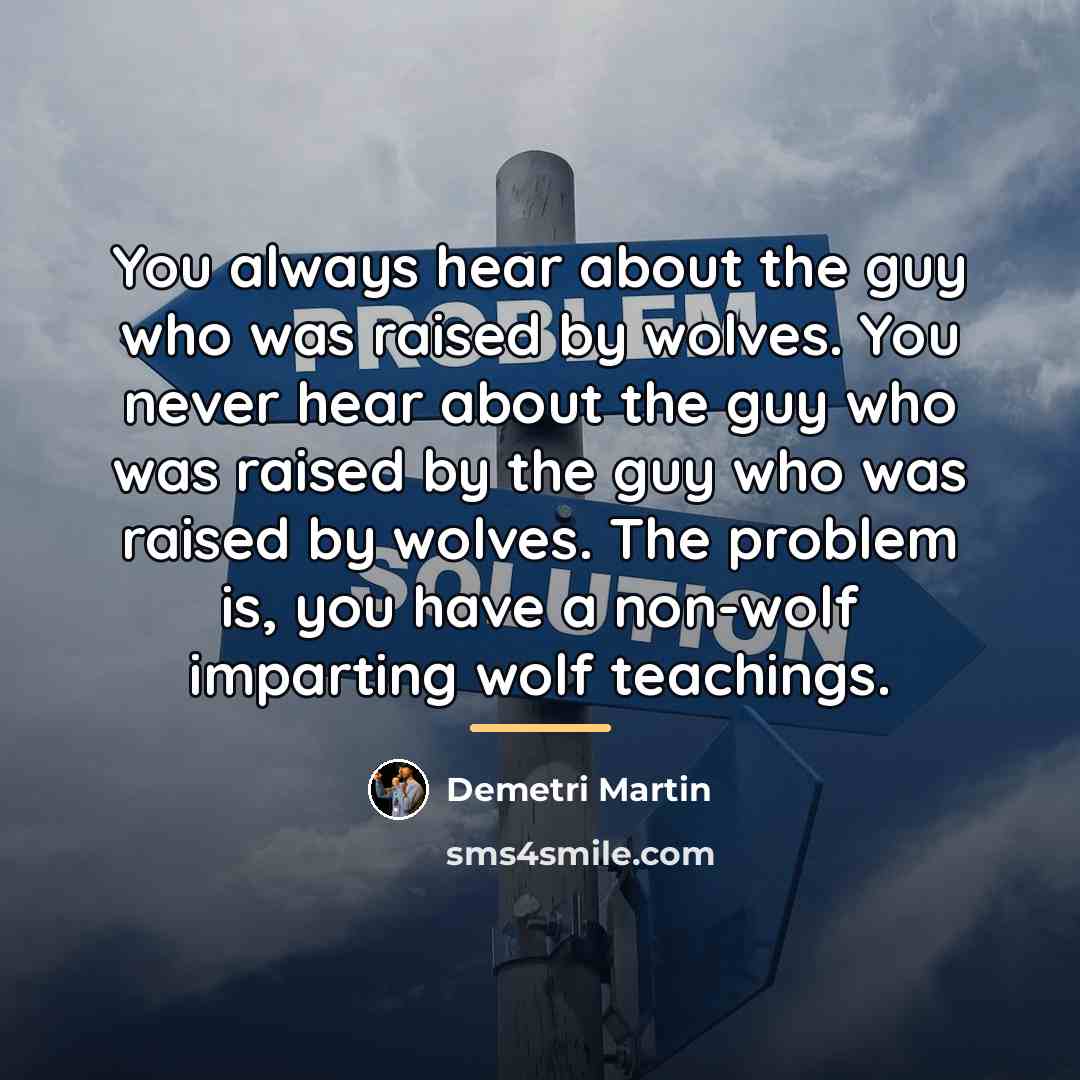 “You always hear about the guy who was raised by…” quote by Demetri Martin