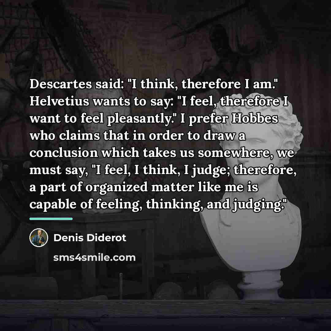 “Descartes said: "I think, therefore I am." Helvetius wants to…” quote by Denis Diderot