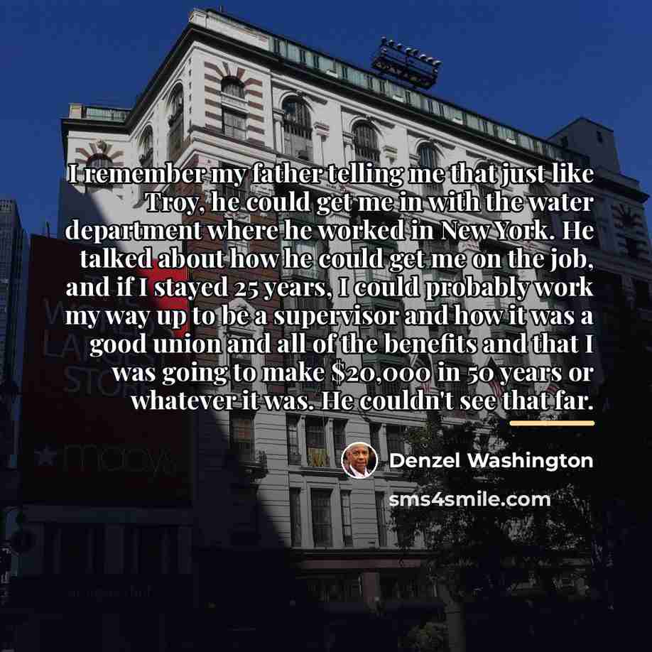 “I remember my father telling me that just like Troy,…” quote by Denzel Washington
