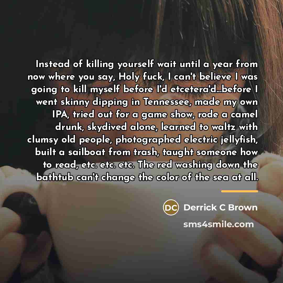 “Instead of killing yourself wait until a year from now…” quote by Anonymous
