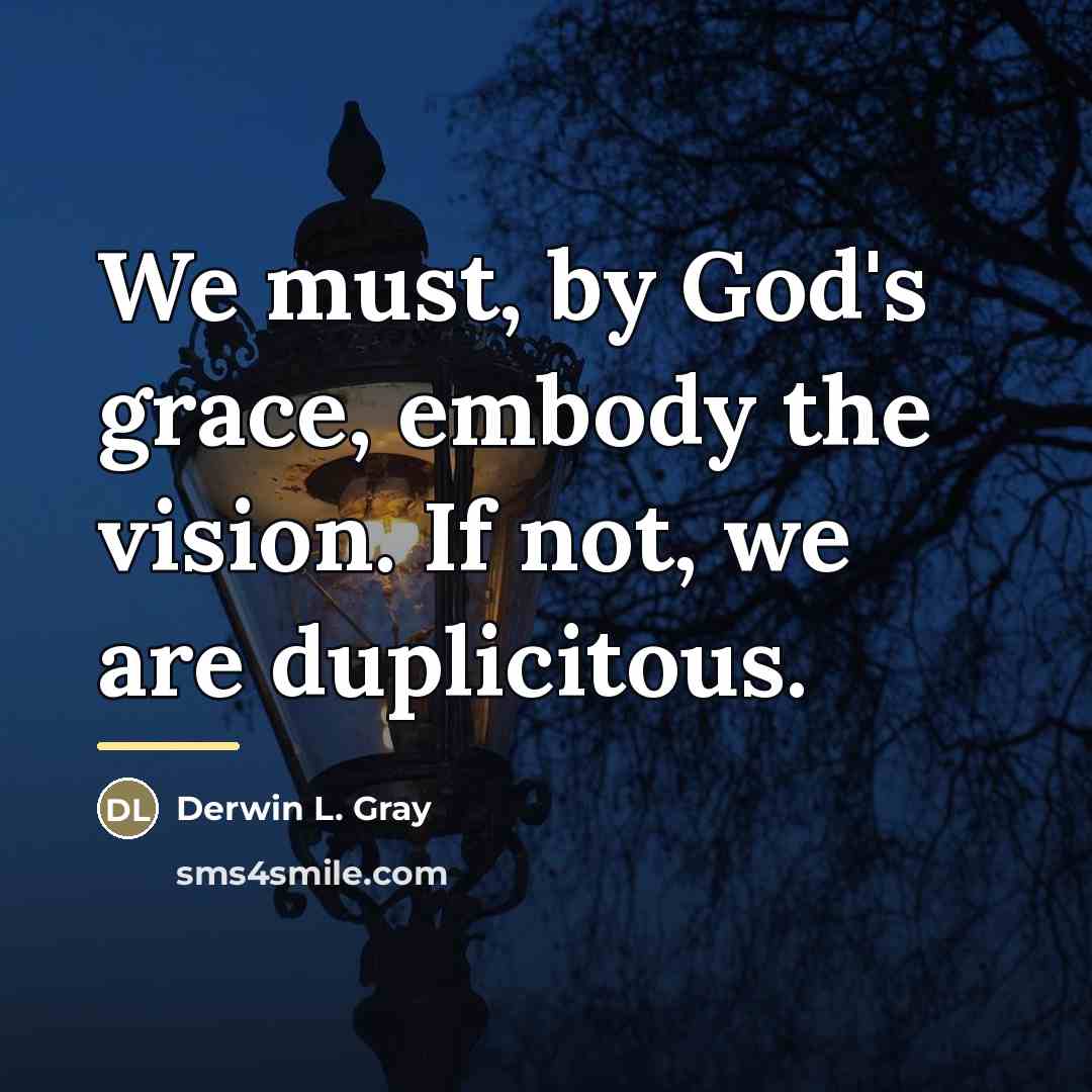 “We must, by God's grace, embody the vision. If not,…” quote by Derwin L. Gray