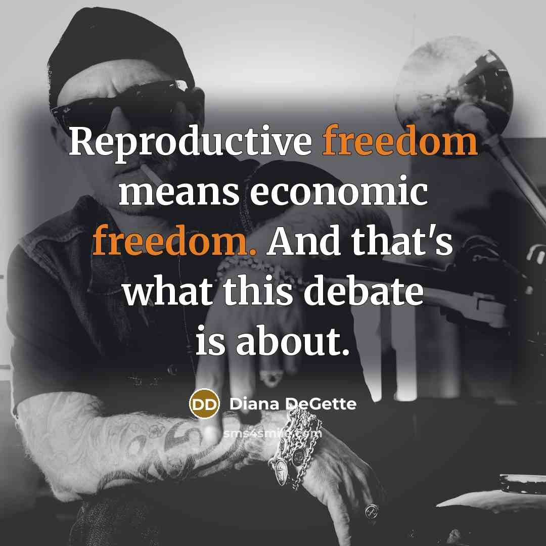 “Reproductive freedom means economic freedom. And that's what this debate…” quote by Diana DeGette