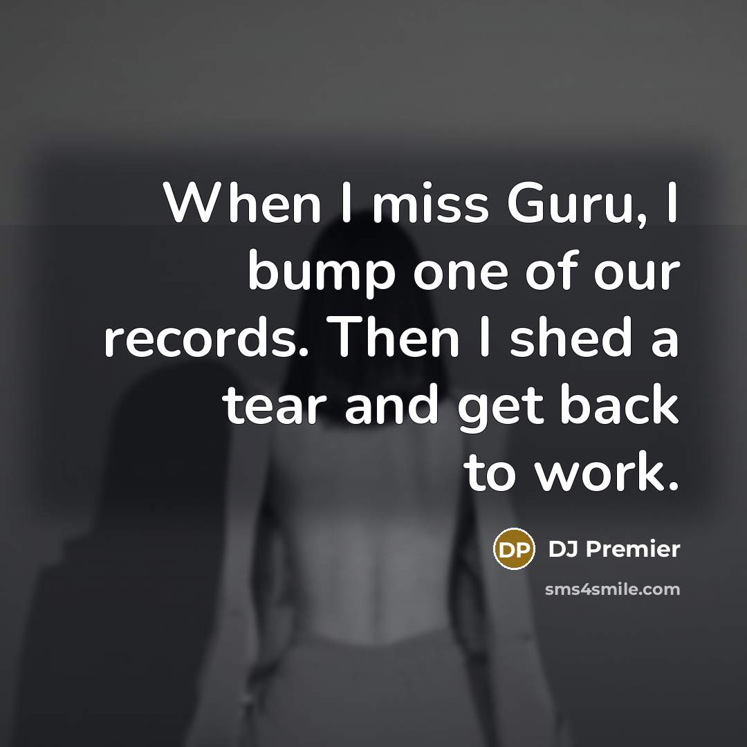 “When I miss Guru, I bump one of our records.…” quote by DJ Premier