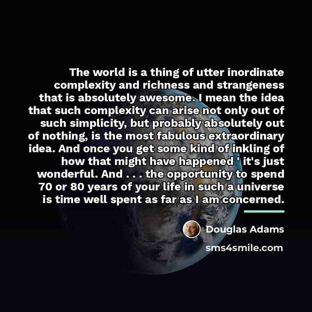 “The world is a thing of utter inordinate complexity and…” quote by Douglas Adams