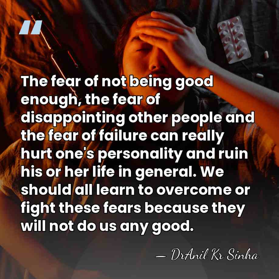 The fear of not being good enough, the fear of disappointing other&hellip; - DrAnil Kr Sinha
