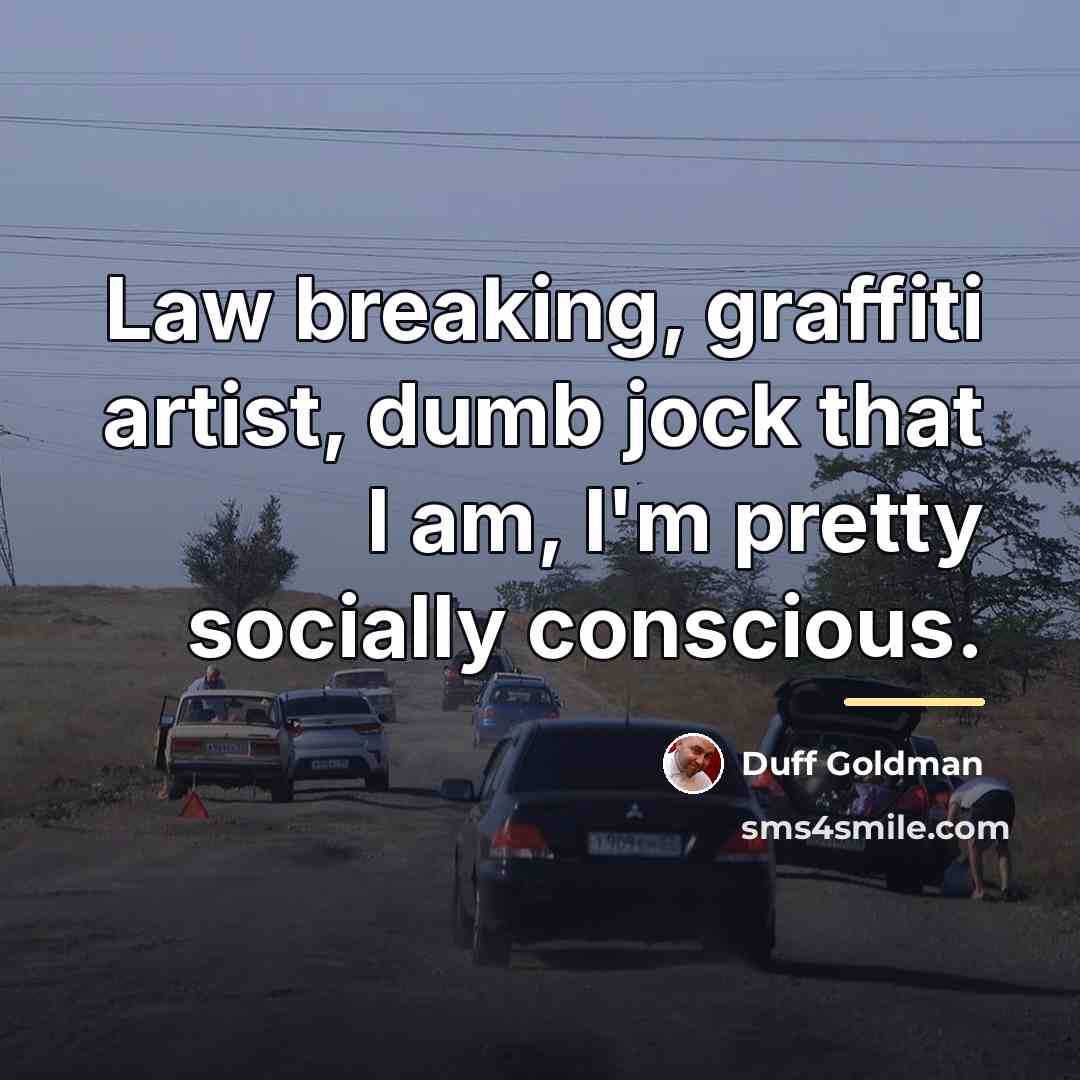 “Law breaking, graffiti artist, dumb jock that I am, I'm…” quote by Duff Goldman