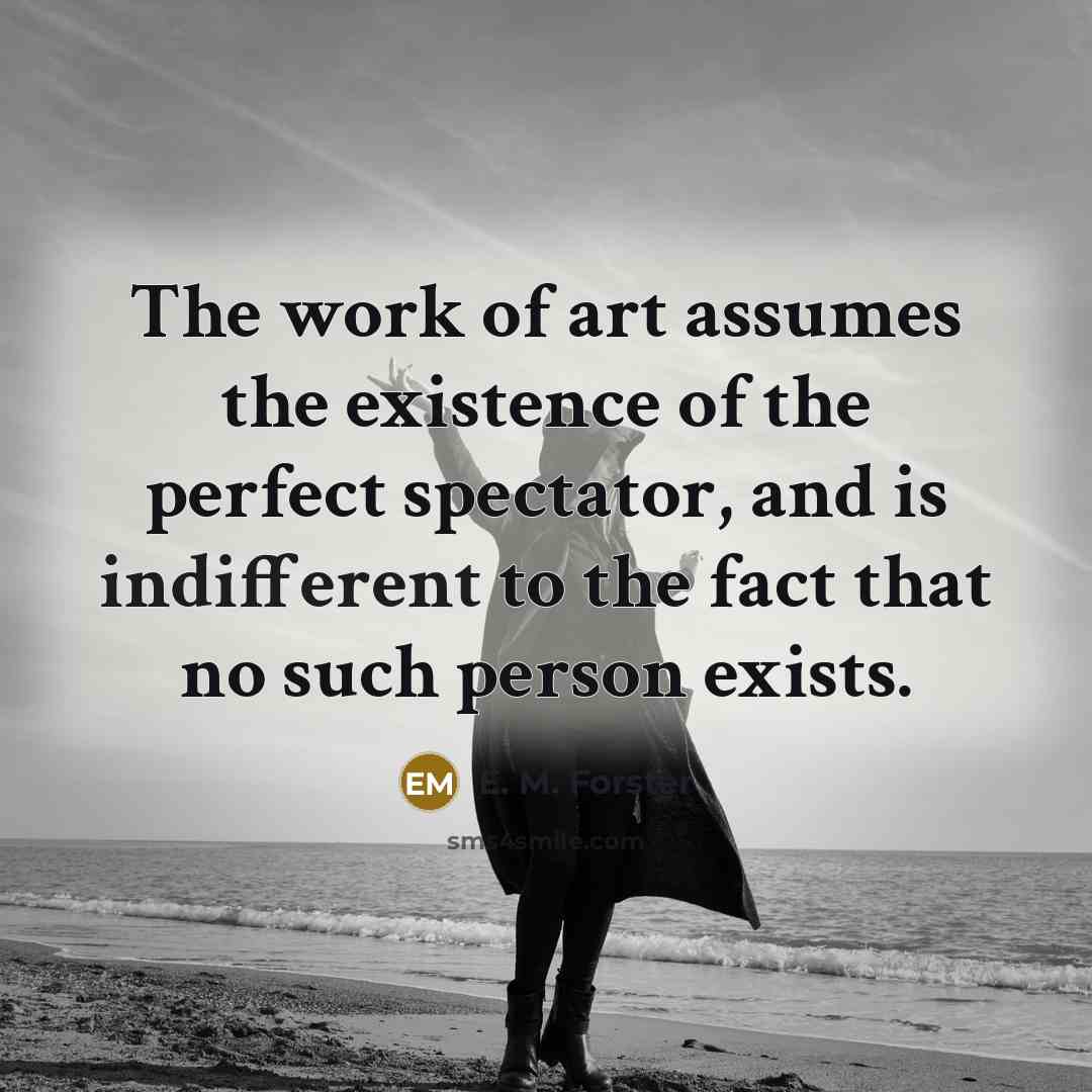 “The work of art assumes the existence of the perfect…” quote by E. M. Forster
