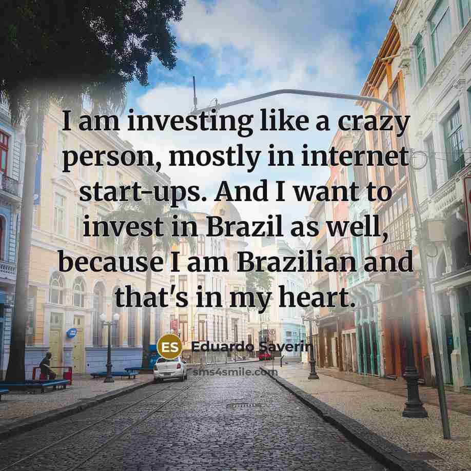 “I am investing like a crazy person, mostly in internet…” quote by Eduardo Saverin